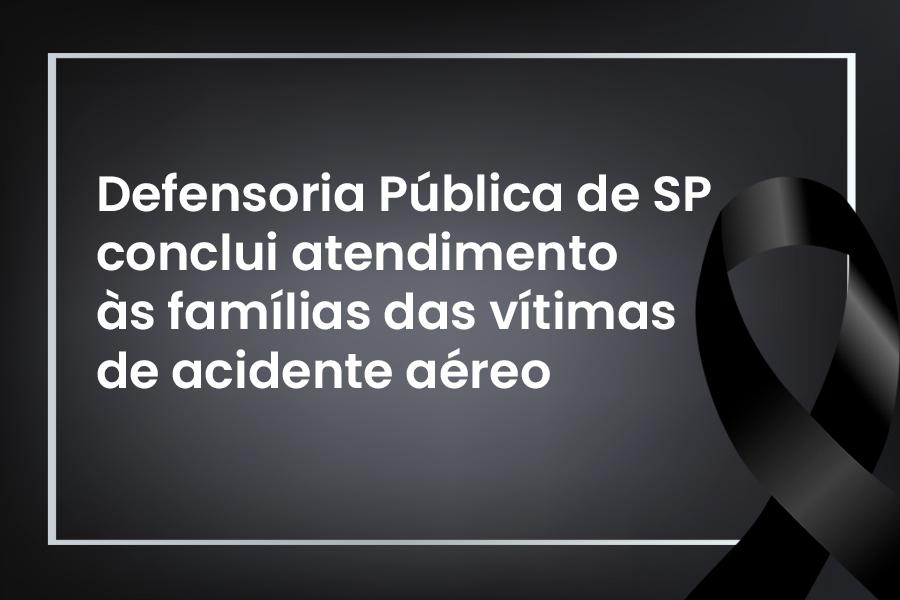 Defensoria Pública de SP conclui atendimentos presenciais às famílias das vítimas de desastre aéreo